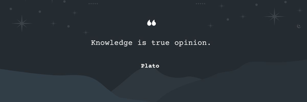 Knowledge is True Opinion: Understanding the Meaning and Implications